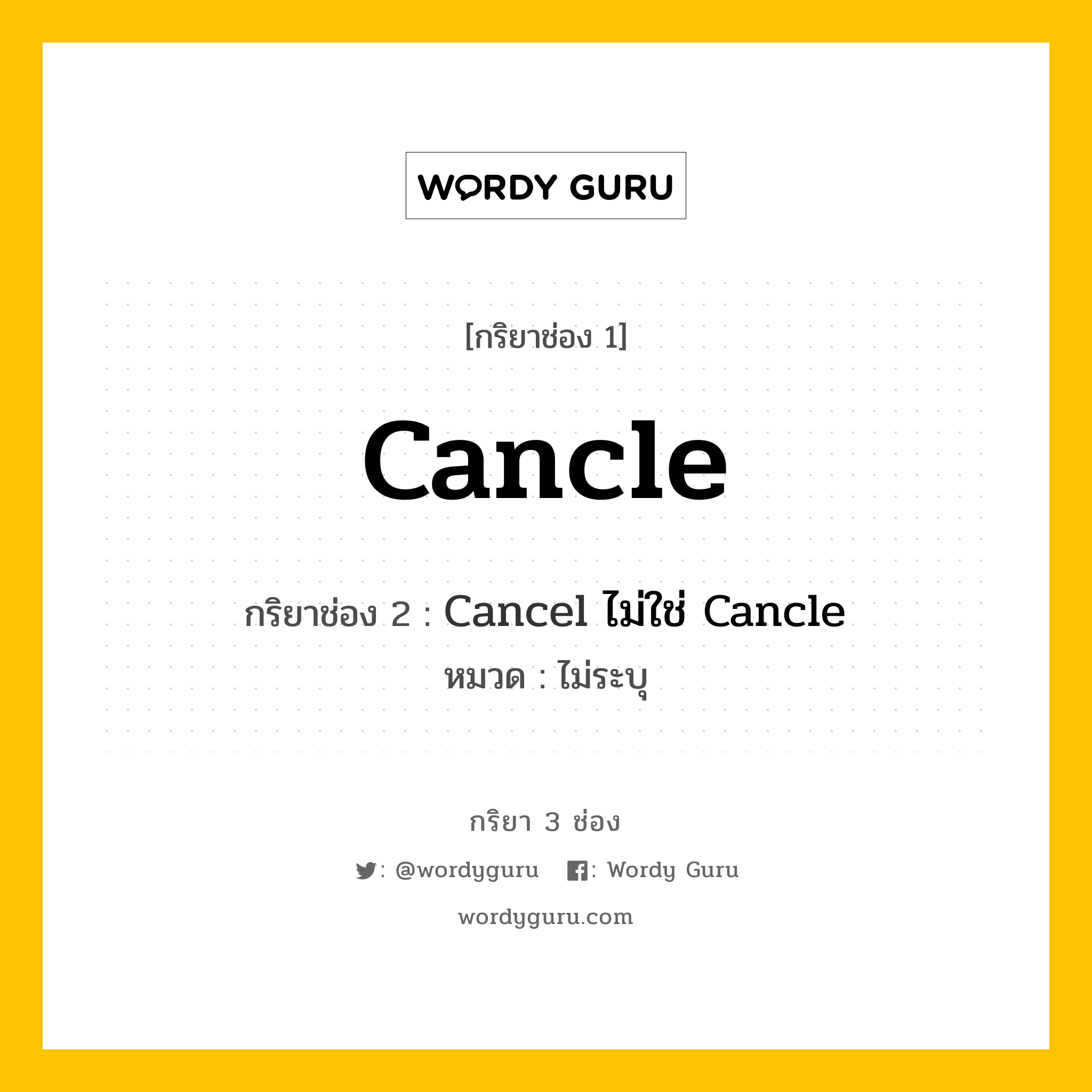 กริยา 3 ช่อง: Cancle ช่อง 2 Cancle ช่อง 3 คืออะไร, กริยาช่อง 1 Cancle กริยาช่อง 2 Cancel ไม่ใช่ Cancle หมวด ไม่ระบุ หมวด ไม่ระบุ