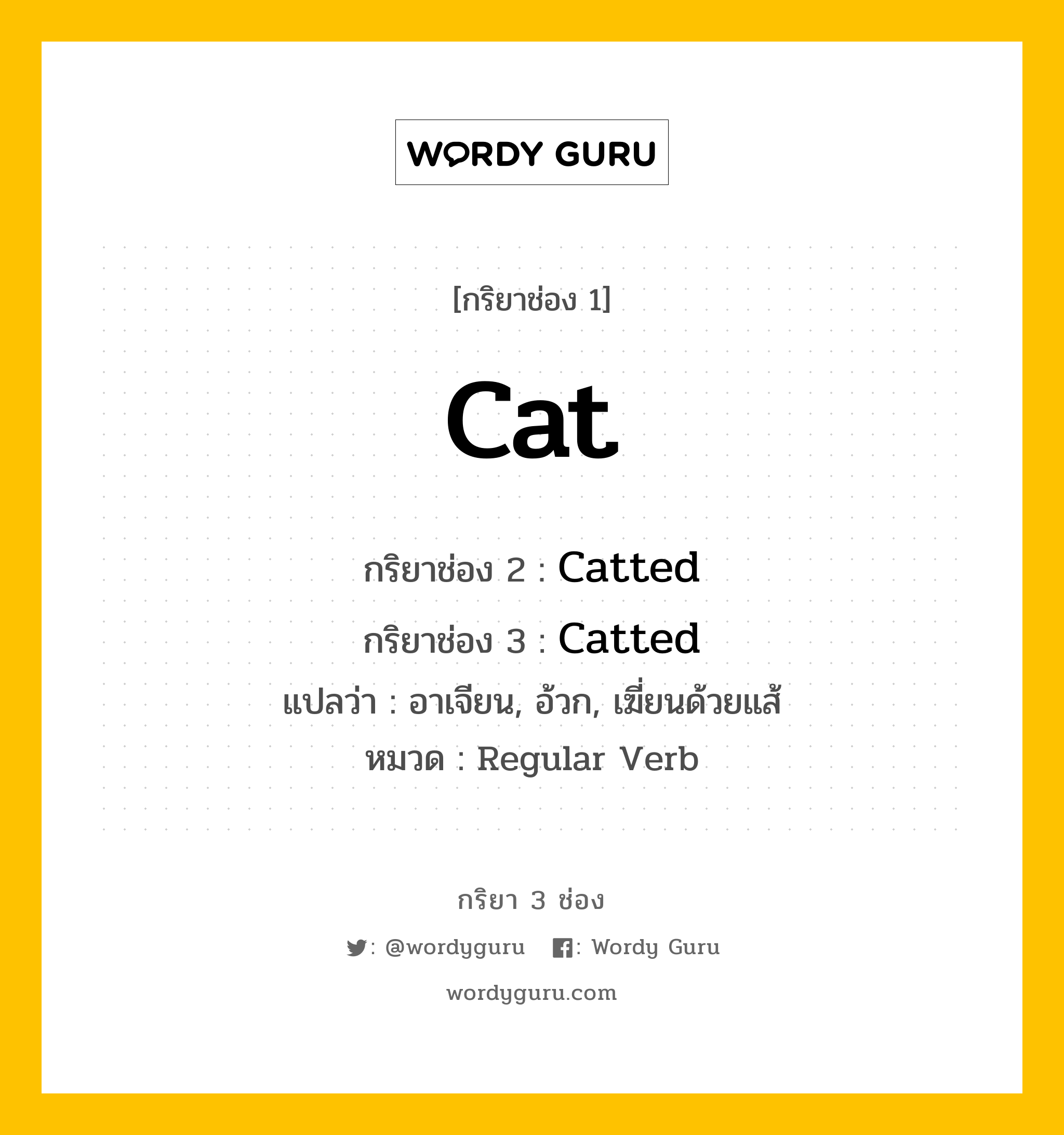 กริยา 3 ช่อง: Cat ช่อง 2 Cat ช่อง 3 คืออะไร, กริยาช่อง 1 Cat กริยาช่อง 2 Catted กริยาช่อง 3 Catted แปลว่า อาเจียน, อ้วก, เฆี่ยนด้วยแส้ หมวด Regular Verb หมวด Regular Verb