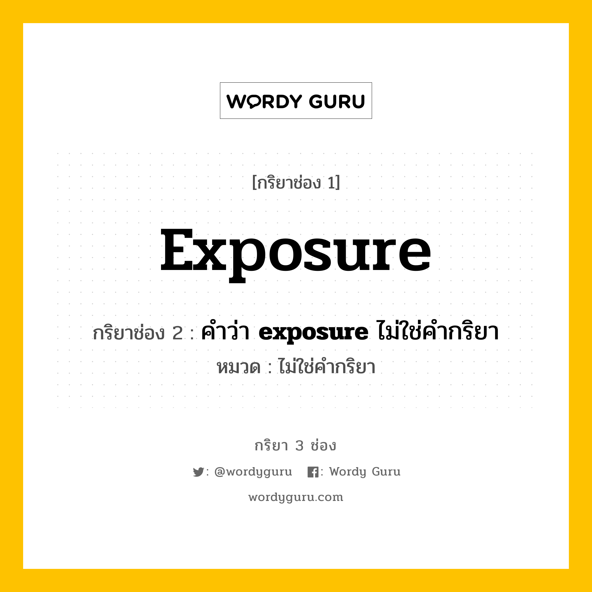 กริยา 3 ช่อง: exposure ช่อง 2 exposure ช่อง 3 คืออะไร, กริยาช่อง 1 exposure กริยาช่อง 2 คำว่า &lt;b&gt;exposure&lt;/b&gt; ไม่ใช่คำกริยา หมวด ไม่ใช่คำกริยา หมวด ไม่ใช่คำกริยา