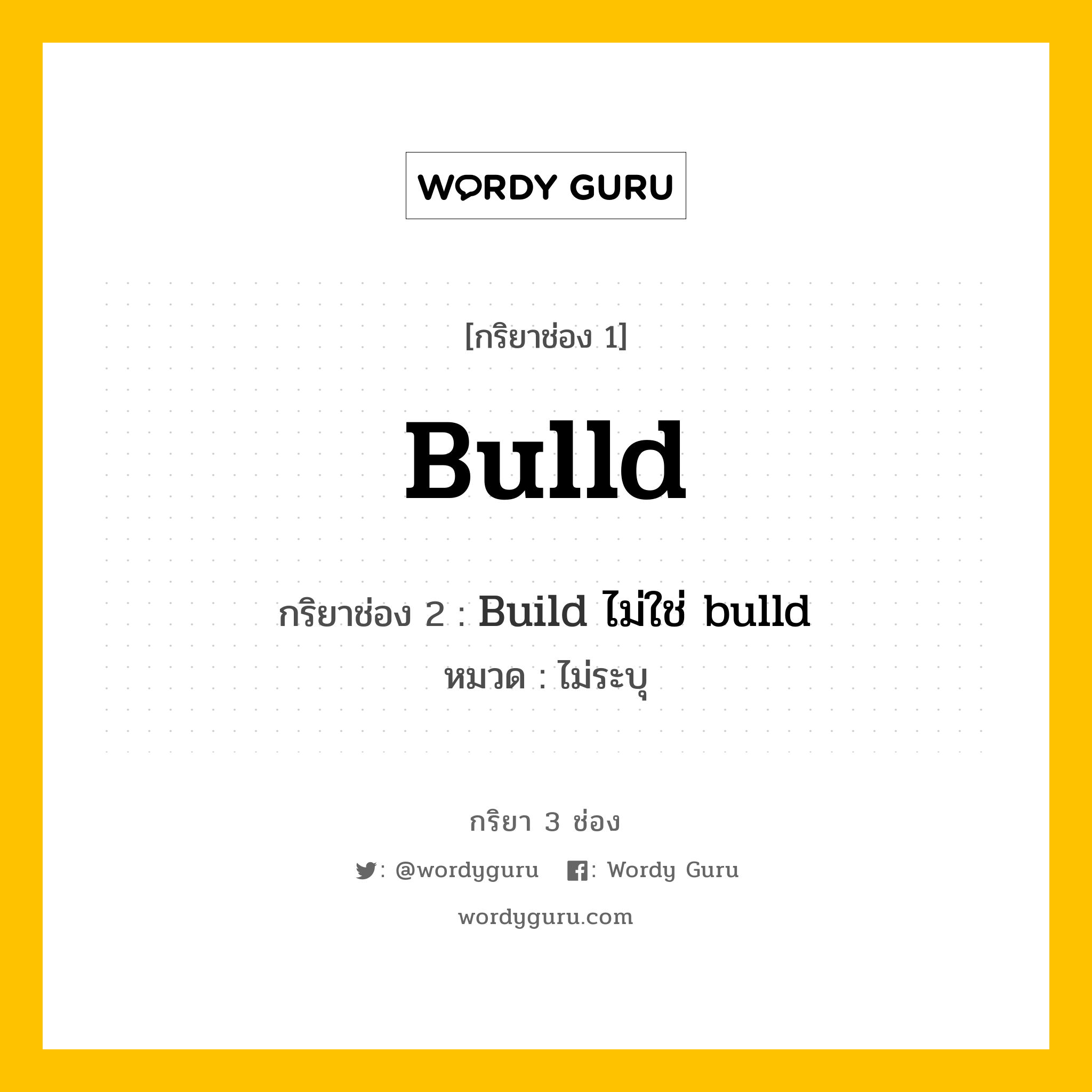 กริยา 3 ช่อง: Bulld ช่อง 2 Bulld ช่อง 3 คืออะไร, กริยาช่อง 1 Bulld กริยาช่อง 2 Build ไม่ใช่ bulld หมวด ไม่ระบุ หมวด ไม่ระบุ