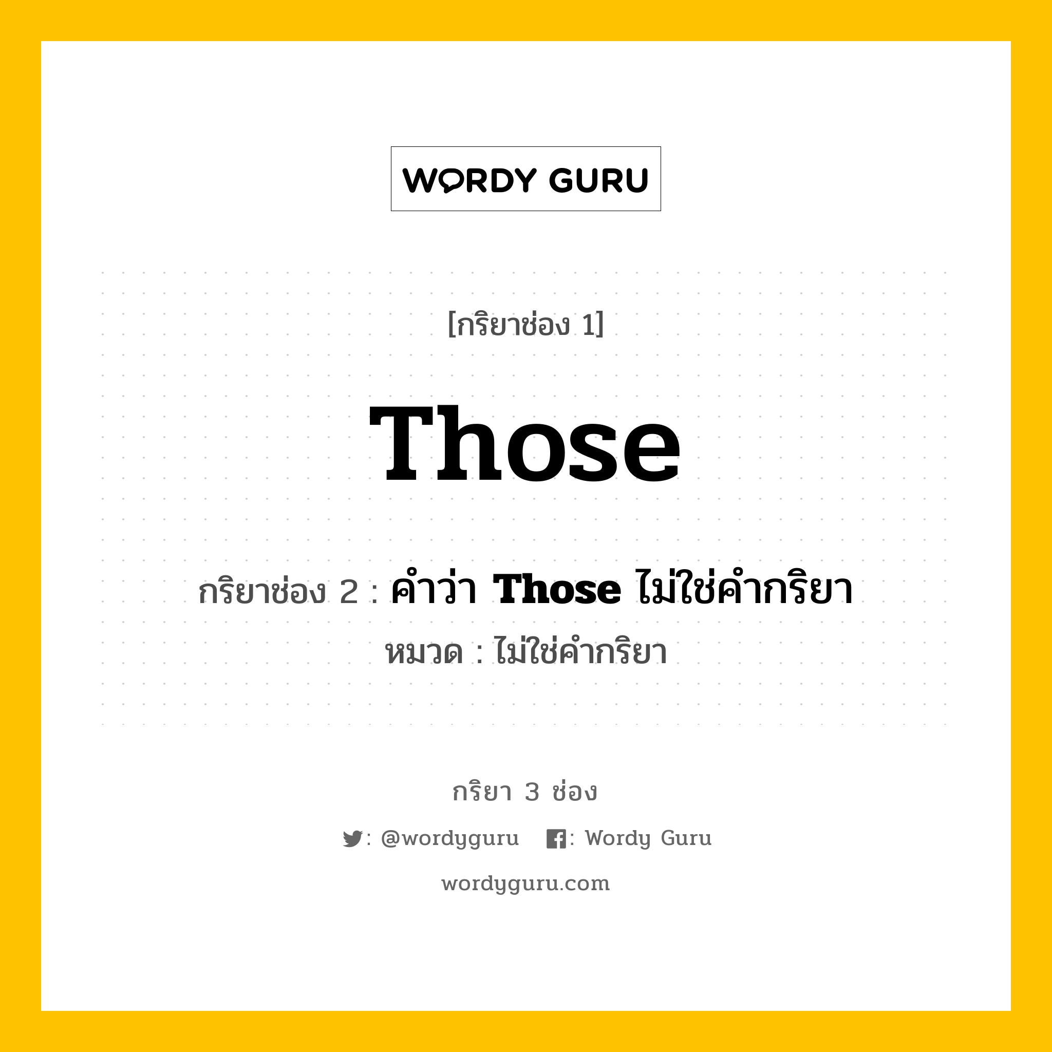 กริยา 3 ช่อง: Those ช่อง 2 Those ช่อง 3 คืออะไร, กริยาช่อง 1 Those กริยาช่อง 2 คำว่า &lt;b&gt;Those&lt;/b&gt; ไม่ใช่คำกริยา หมวด ไม่ใช่คำกริยา หมวด ไม่ใช่คำกริยา