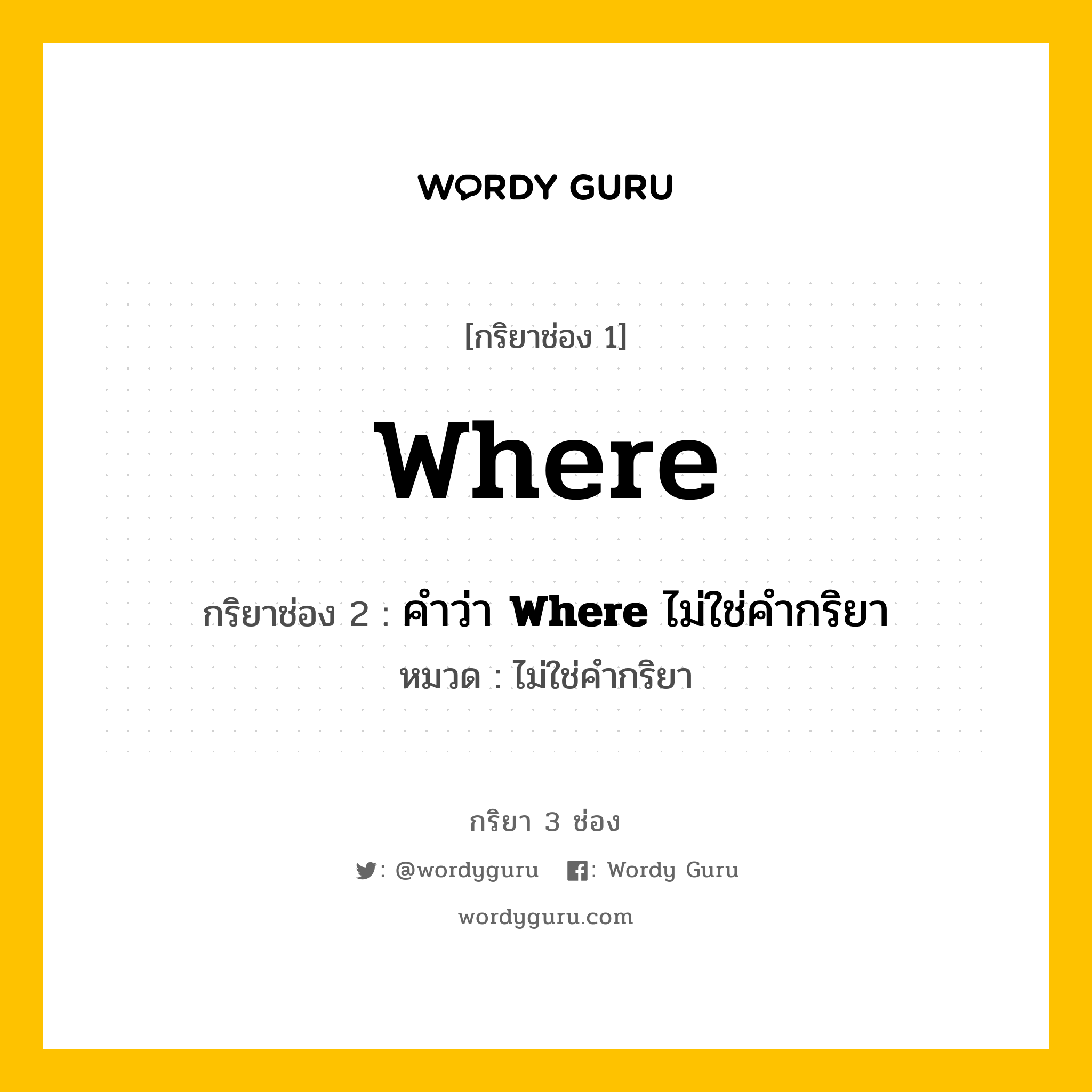 กริยา 3 ช่อง: Where ช่อง 2 Where ช่อง 3 คืออะไร, กริยาช่อง 1 Where กริยาช่อง 2 คำว่า &lt;b&gt;Where&lt;/b&gt; ไม่ใช่คำกริยา หมวด ไม่ใช่คำกริยา หมวด ไม่ใช่คำกริยา