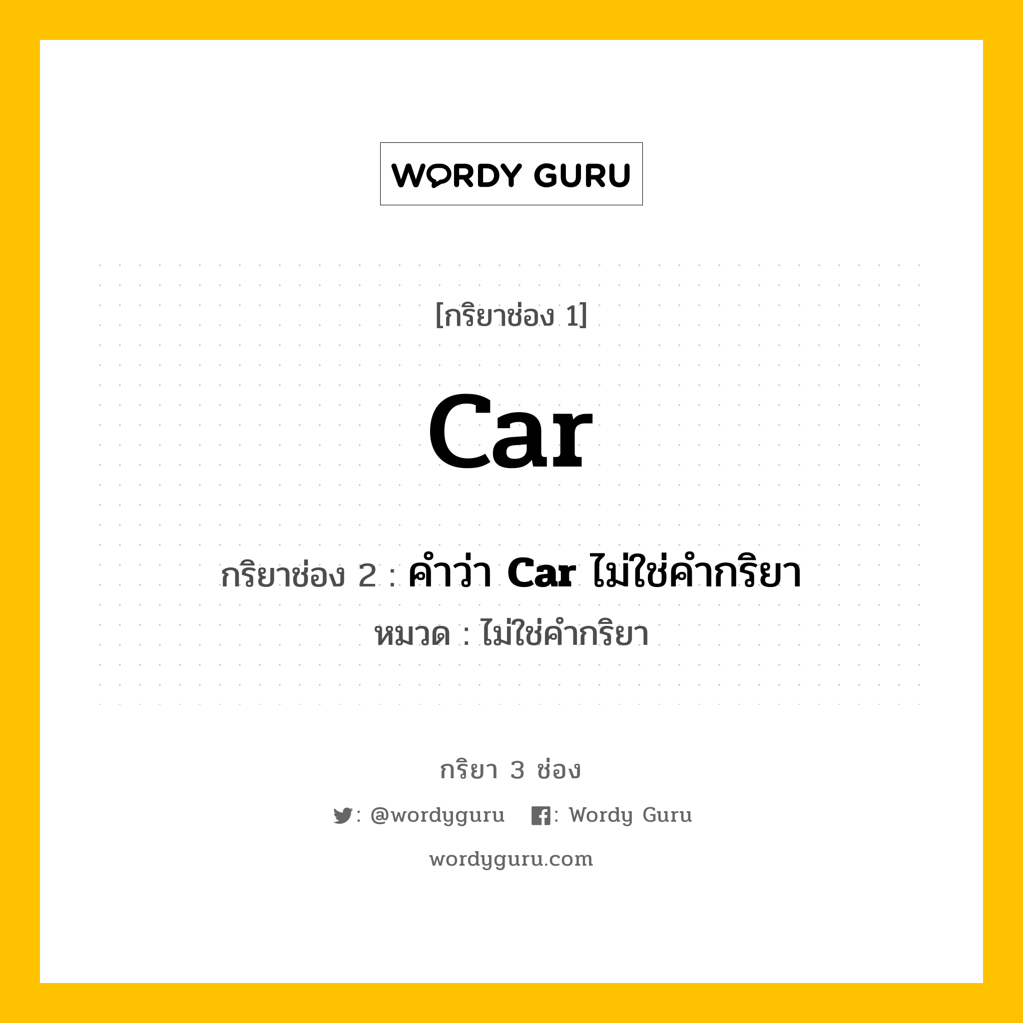 กริยา 3 ช่อง: Car ช่อง 2 Car ช่อง 3 คืออะไร, กริยาช่อง 1 Car กริยาช่อง 2 คำว่า &lt;b&gt;Car&lt;/b&gt; ไม่ใช่คำกริยา หมวด ไม่ใช่คำกริยา หมวด ไม่ใช่คำกริยา